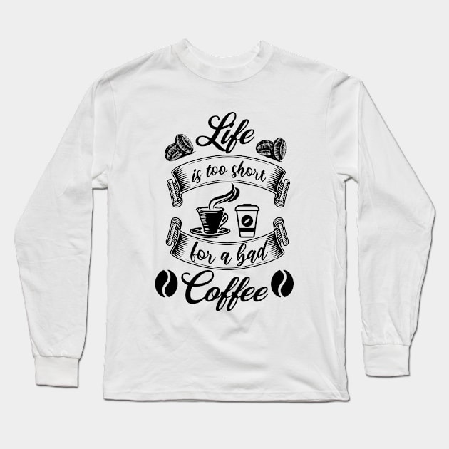 Life Is Too Short For A Bad Coffee Long Sleeve T-Shirt by Odetee